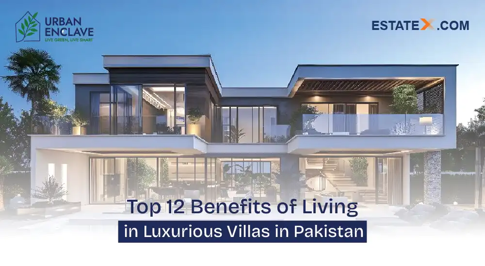 Top 12 Benefits of Living in Luxury Villas in Pakistan